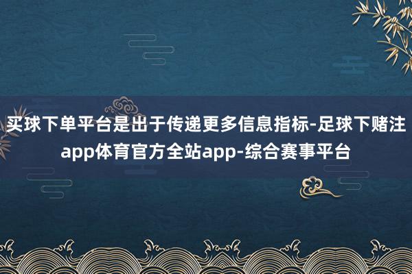 买球下单平台是出于传递更多信息指标-足球下赌注app体育官方全站app-综合赛事平台