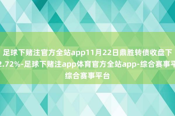 足球下赌注官方全站app11月22日鼎胜转债收盘下降2.72%-足球下赌注app体育官方全站app-综合赛事平台