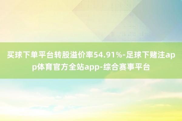买球下单平台转股溢价率54.91%-足球下赌注app体育官方全站app-综合赛事平台