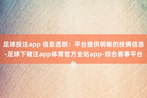 足球投注app 信息透明：平台提供明晰的技俩信息-足球下赌注app体育官方全站app-综合赛事平台
