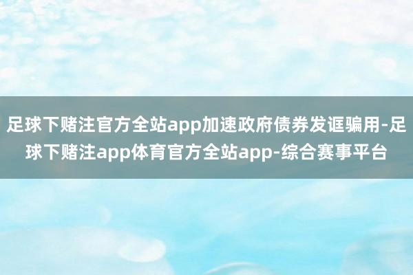 足球下赌注官方全站app加速政府债券发诓骗用-足球下赌注app体育官方全站app-综合赛事平台