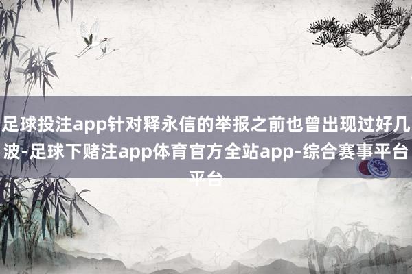 足球投注app针对释永信的举报之前也曾出现过好几波-足球下赌注app体育官方全站app-综合赛事平台
