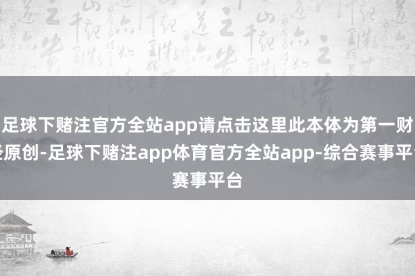 足球下赌注官方全站app请点击这里此本体为第一财经原创-足球下赌注app体育官方全站app-综合赛事平台