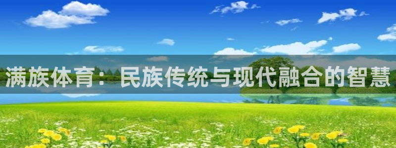 bbin视讯游戏平台：满族体育：民族传统与现代融合的智慧
