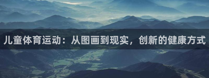 bbin视讯下：儿童体育运动：从图画到现实，创新的健康方式